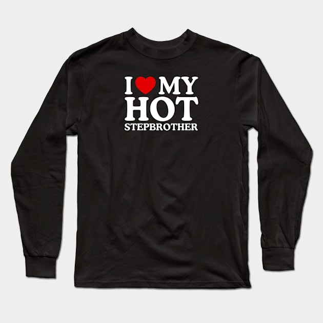 I LOVE MY HOT STEPBROTHER Long Sleeve T-Shirt by WeLoveLove